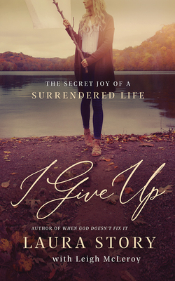 I Give Up: The Secret Joy of a Surrendered Life 1978677561 Book Cover