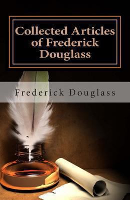 Collected Articles of Frederick Douglass 1463641338 Book Cover