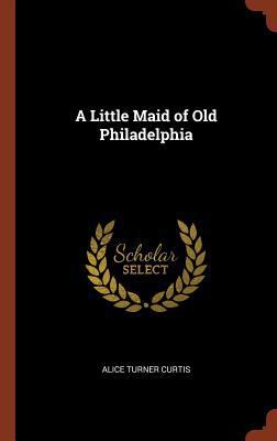 A Little Maid of Old Philadelphia 137486840X Book Cover