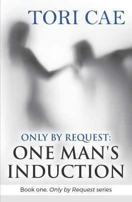 Only by Request: One Man's Induction (Book one,... 1720854815 Book Cover