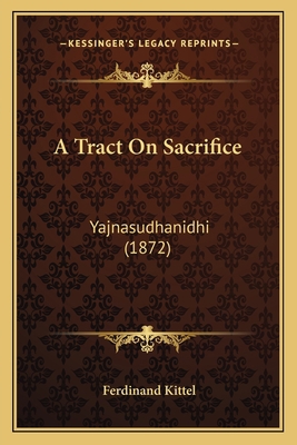 A Tract On Sacrifice: Yajnasudhanidhi (1872) 1165262940 Book Cover
