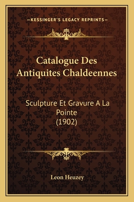 Catalogue Des Antiquites Chaldeennes: Sculpture... [French] 116766616X Book Cover