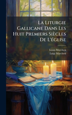 La Liturgie Gallicane Dans Les Huit Premiers Si... [French] 1024643085 Book Cover