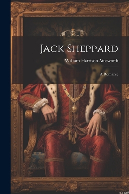 Jack Sheppard: A Romance 1021179507 Book Cover