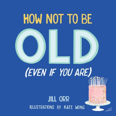 How Not to Be Old (Even If You Are) 1945551933 Book Cover