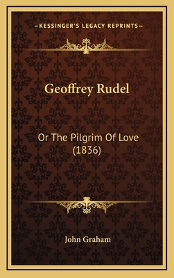 Geoffrey Rudel: Or The Pilgrim Of Love (1836) 1165442604 Book Cover