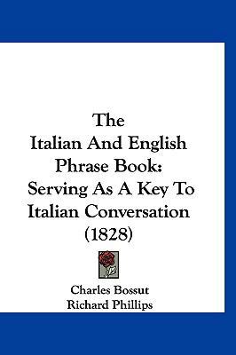 The Italian and English Phrase Book: Serving as... 1120974569 Book Cover