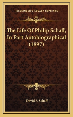The Life of Philip Schaff, in Part Autobiograph... 1164452622 Book Cover