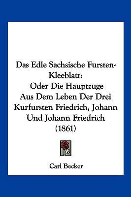 Das Edle Sachsische Fursten-Kleeblatt: Oder Die... [German] 1161043101 Book Cover