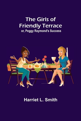 The Girls of Friendly Terrace; or, Peggy Raymon... 9356013330 Book Cover