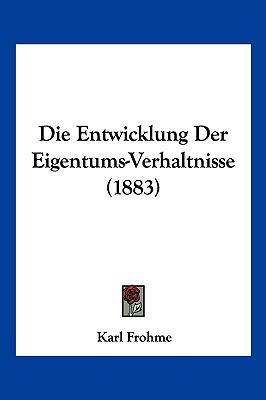 Die Entwicklung Der Eigentums-Verhaltnisse (1883) [German] 1161085297 Book Cover