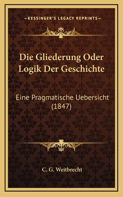 Die Gliederung Oder Logik Der Geschichte: Eine ... [German] 1168545129 Book Cover