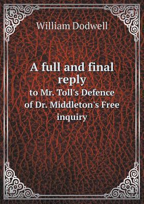 A full and final reply to Mr. Toll's Defence of... 5518712995 Book Cover