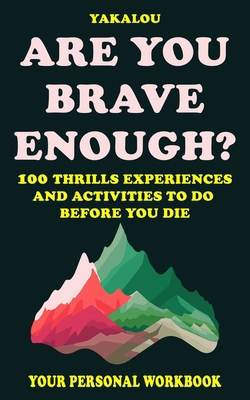 Are You Brave Enough?: 100 Thrills Experiences ... B0D3QQ7S69 Book Cover