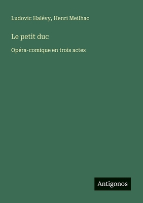 Le petit duc: Opéra-comique en trois actes [French] 3388160317 Book Cover