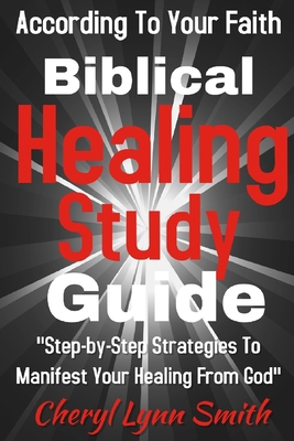 Biblical Healing Study Guide: According To Your... 1724625136 Book Cover