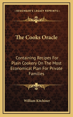 The Cooks Oracle: Containing Recipes For Plain ... 1163531200 Book Cover