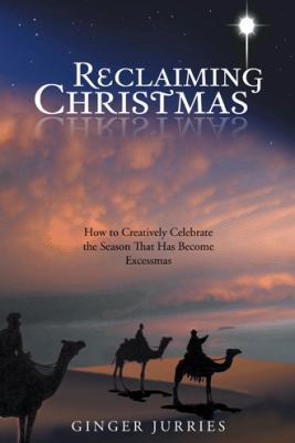 Reclaiming Christmas: How to Creatively Celebra... 149081440X Book Cover