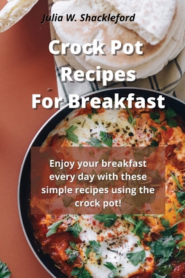 Crock pot recipes for breakfast: Enjoy your bre... 1802321101 Book Cover