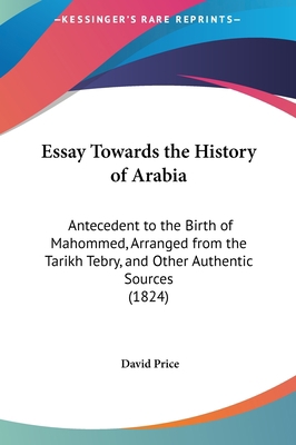 Essay Towards the History of Arabia: Antecedent... 1162012587 Book Cover