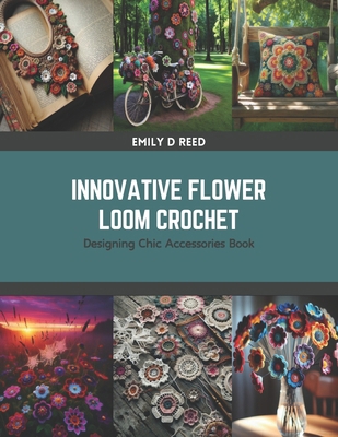 Innovative Flower Loom Crochet: Designing Chic ... B0CRZCPMTC Book Cover