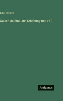 Kaiser Maximilians Erhebung und Fall [German] 3386329284 Book Cover