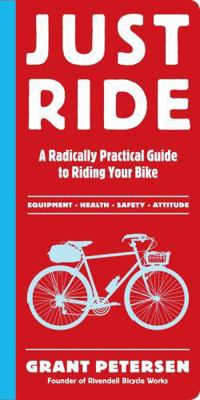 Just Ride: A Radically Practical Guide to Ridin... 0761155589 Book Cover