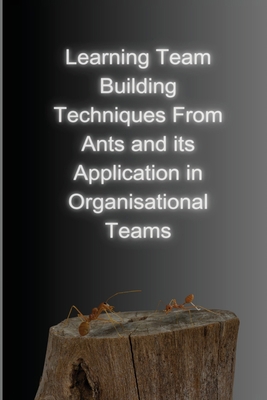 Learning team building techniques from ants and... 1805254812 Book Cover