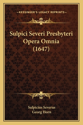 Sulpici Severi Presbyteri Opera Omnia (1647) [Latin] 1167028694 Book Cover