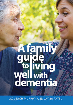 A Family Guide to Living Well with Dementia 1041053908 Book Cover