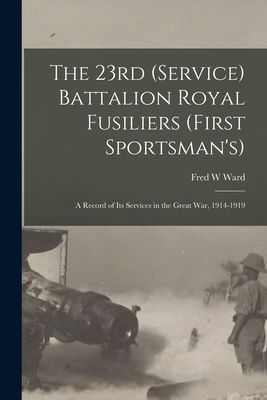 The 23rd (Service) Battalion Royal Fusiliers (F... 1015154581 Book Cover