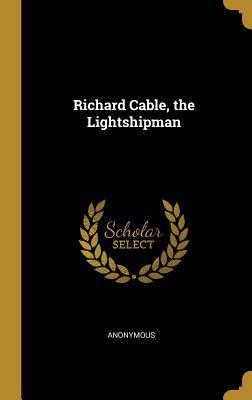 Richard Cable, the Lightshipman 0530404117 Book Cover