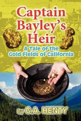 Captain Bayley's Heir: A Tale of the Gold Field... 1453811443 Book Cover