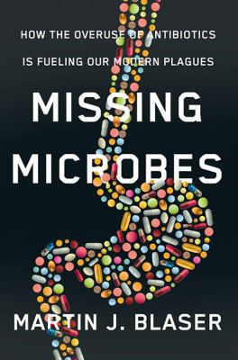 Missing Microbes: How The Overuse Of Antibiotic... 1443420247 Book Cover