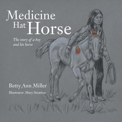 Medicine Hat Horse: The Story of a Boy and His ... 1496930274 Book Cover