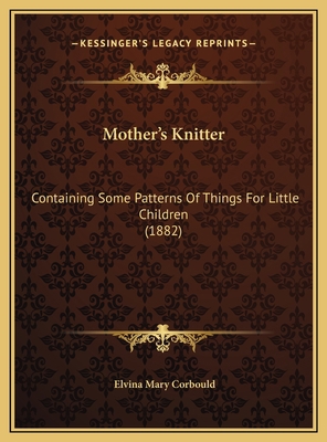 Mother's Knitter: Containing Some Patterns Of T... 1169587097 Book Cover