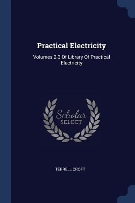 Practical Electricity: Volumes 2-3 Of Library O... 1376516497 Book Cover