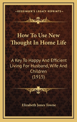 How to Use New Thought in Home Life: A Key to H... 1164718525 Book Cover