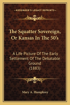 The Squatter Sovereign, Or Kansas In The 50's: ... 1163981575 Book Cover