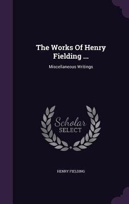 The Works Of Henry Fielding ...: Miscellaneous ... 1346458006 Book Cover