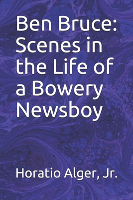 Ben Bruce: Scenes in the Life of a Bowery Newsboy B088GMJZFD Book Cover