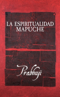 La espiritualidad mapuche [Spanish] 1945894865 Book Cover