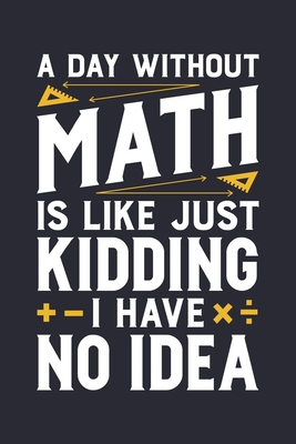 A Day Without Math is Like Just Kidding I Have ... 1671391047 Book Cover