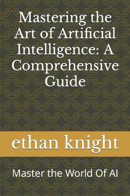 Mastering the Art of Artificial Intelligence: A... B0CH2HFXXX Book Cover