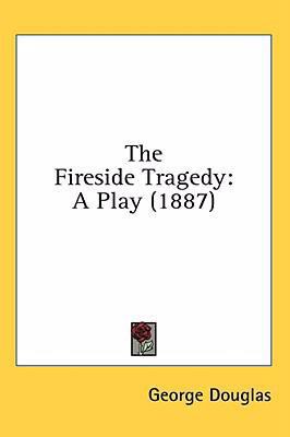 The Fireside Tragedy: A Play (1887) 1436576261 Book Cover