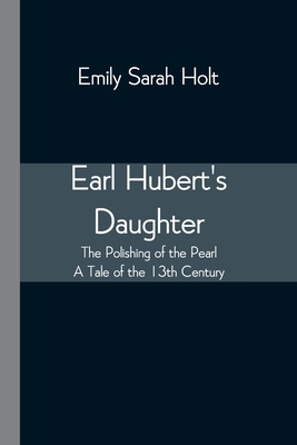 Earl Hubert's Daughter; The Polishing of the Pe... 9354547303 Book Cover