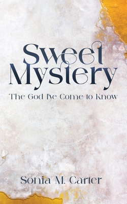 Sweet Mystery: The God I've Come to Know 1955579083 Book Cover
