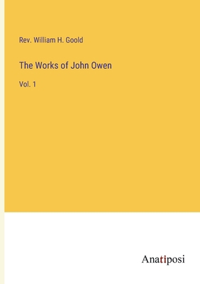 The Works of John Owen: Vol. 1 3382124084 Book Cover