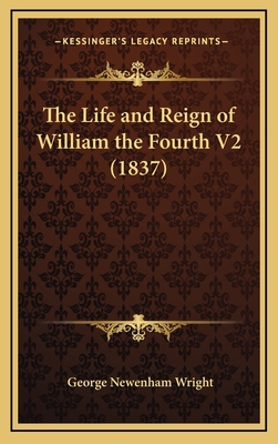 The Life and Reign of William the Fourth V2 (1837) 1164429698 Book Cover