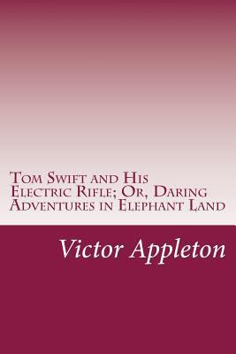 Tom Swift and His Electric Rifle; Or, Daring Ad... 1502440679 Book Cover